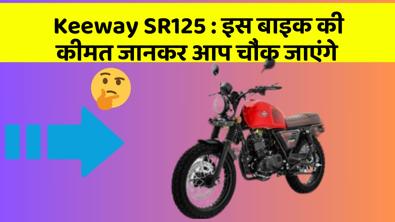 Keeway SR125 : इस बाइक की कीमत जानकर आप चौंक जाएंगे