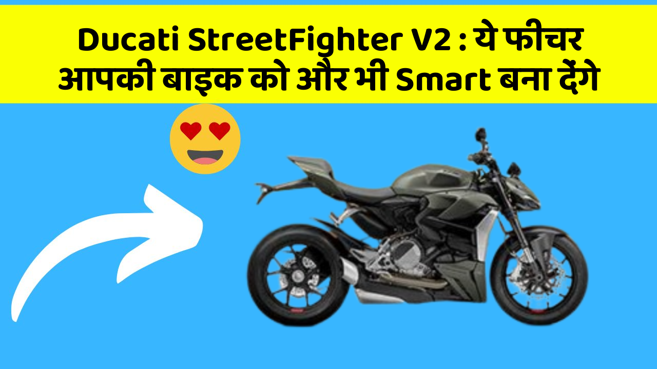Ducati StreetFighter V2 : ये फीचर आपकी बाइक को और भी Smart बना देंगे