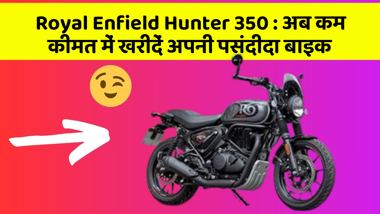 Royal Enfield Hunter 350: अब कम कीमत में खरीदें अपनी पसंदीदा बाइक