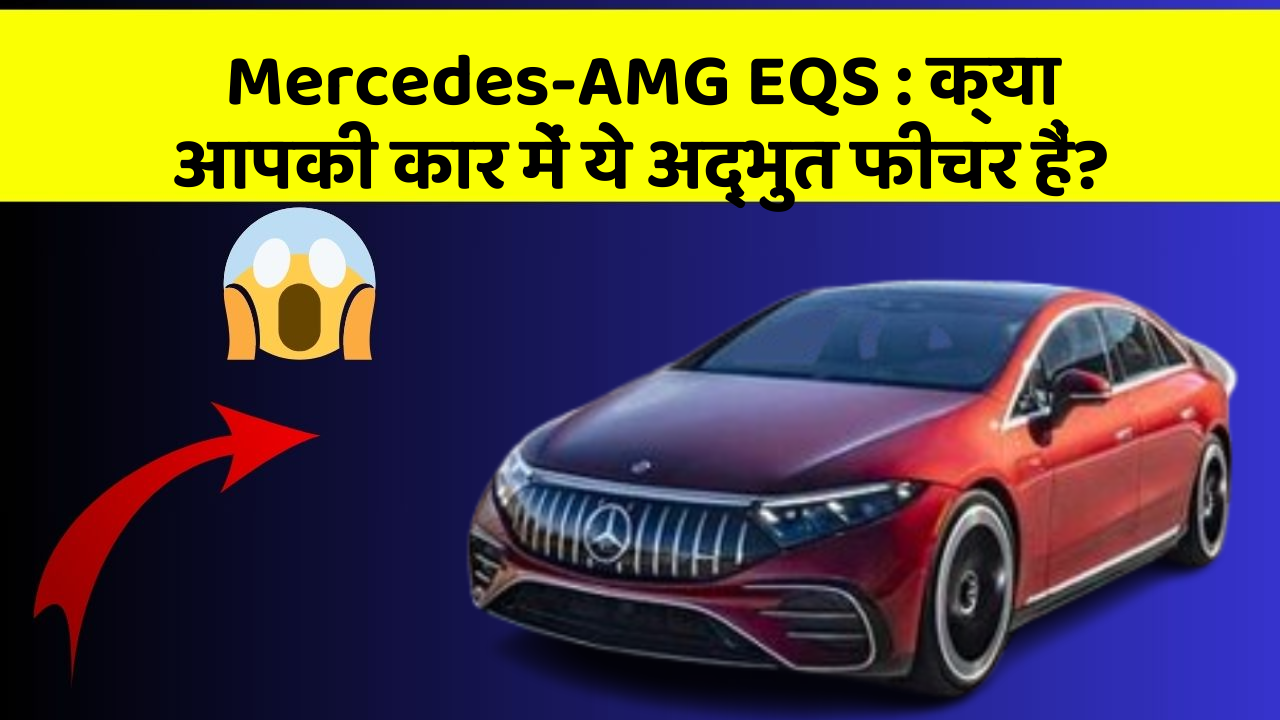 Mercedes-AMG EQS:क्या आपकी कार में ये अद्भुत फीचर हैं?