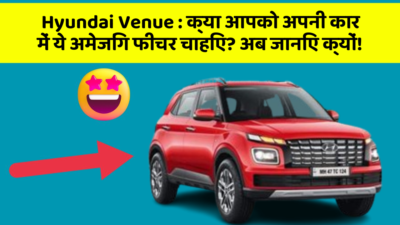 Hyundai Venue : क्या आपको अपनी कार में ये अमेजिंग फीचर चाहिए? अब जानिए क्यों!