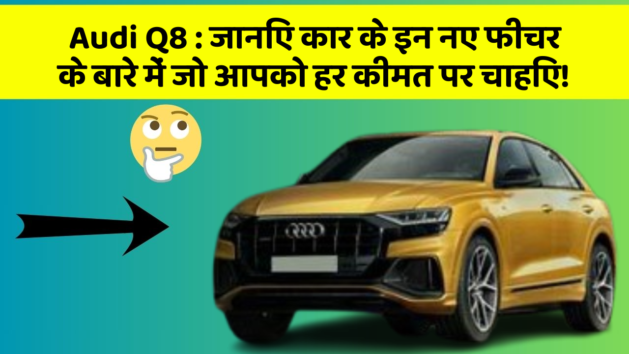 Audi Q8 : जानिए कार के इन नए फीचर के बारे में जो आपको हर कीमत पर चाहिए!