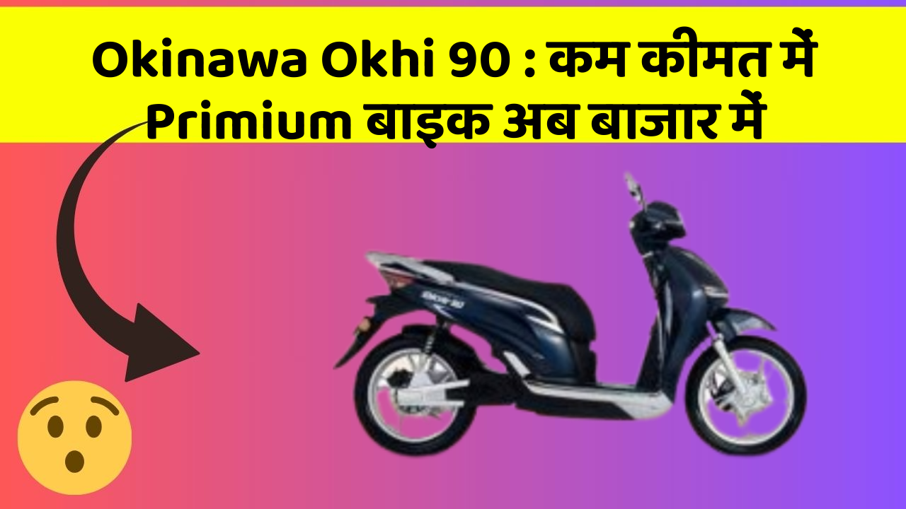 Okinawa Okhi 90 : कम कीमत में Primium बाइक अब बाजार में