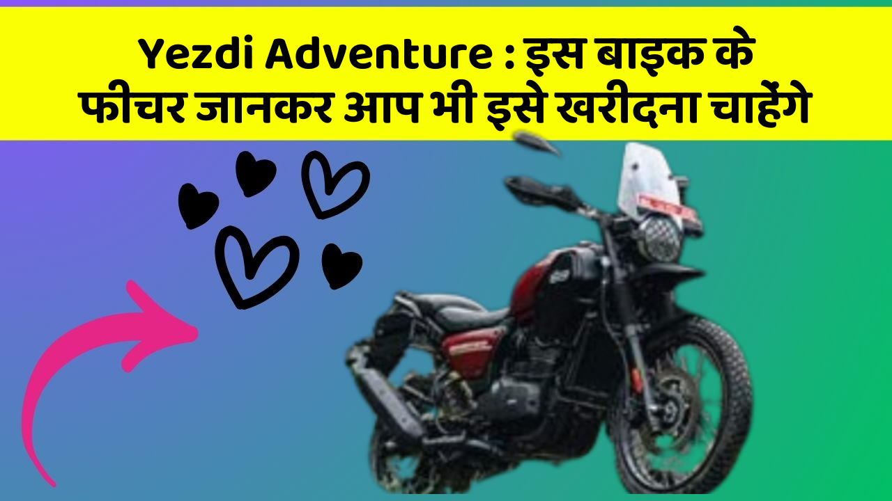 Yezdi Adventure : इस बाइक के फीचर जानकर आप भी इसे खरीदना चाहेंगे