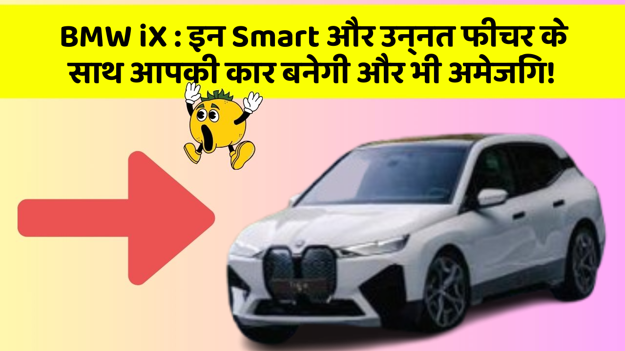 BMW iX : इन Smart और उन्नत फीचर के साथ आपकी कार बनेगी और भी अमेजिंग!