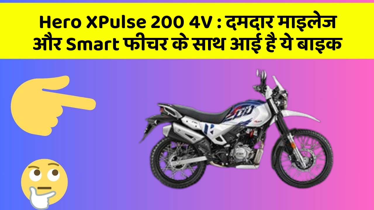 Hero XPulse 200 4V: दमदार माइलेज और Smart फीचर के साथ आई है ये बाइक