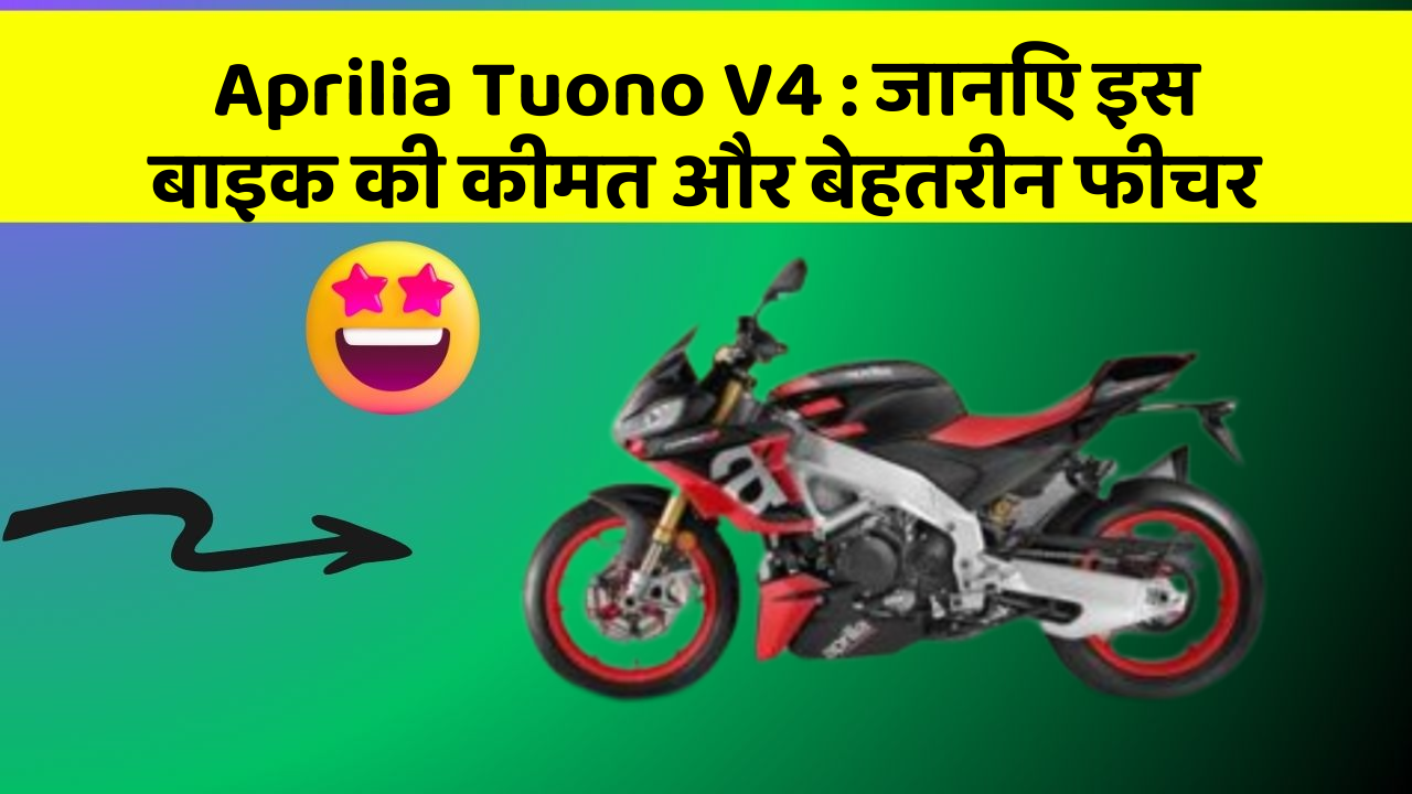 Aprilia Tuono V4 : जानिए इस बाइक की कीमत और बेहतरीन फीचर