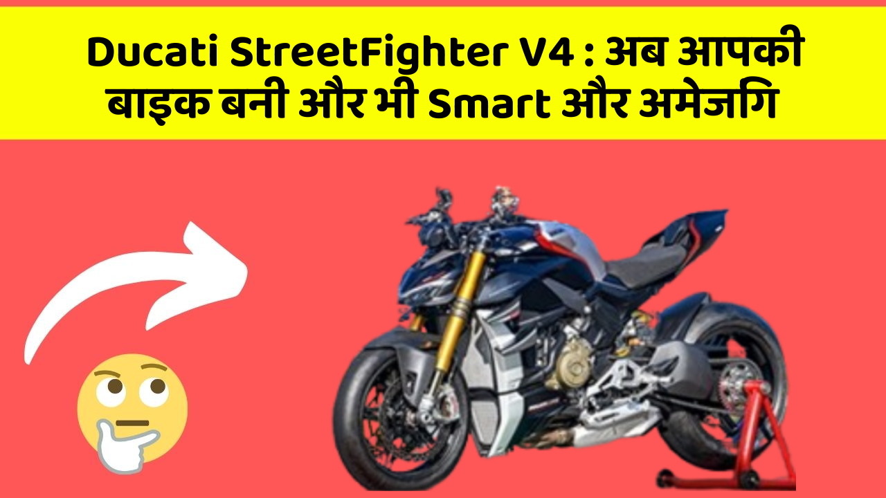 Ducati StreetFighter V4 : अब आपकी बाइक बनी और भी Smart और अमेजिंग