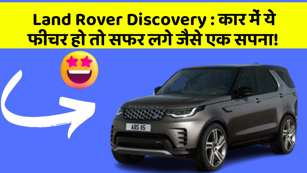 Land Rover Discovery : कार में ये फीचर हो तो सफर लगे जैसे एक सपना!