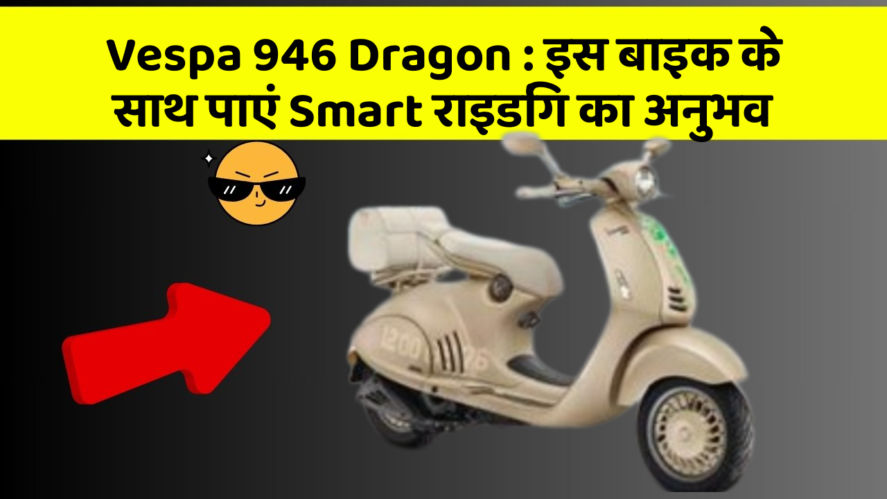 Vespa 946 Dragon : इस बाइक के साथ पाएं Smart राइडिंग का अनुभव