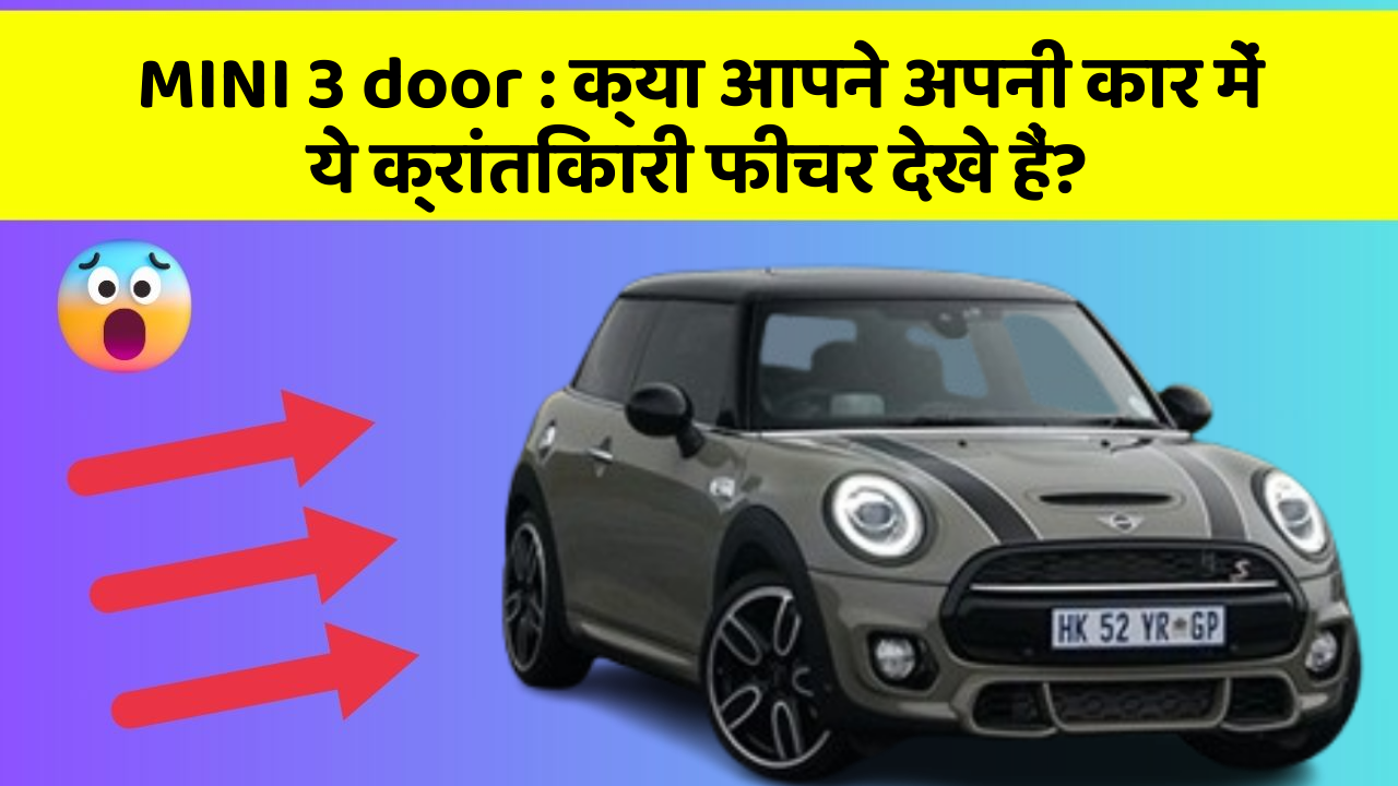 MINI 3 door: क्या आपने अपनी कार में ये क्रांतिकारी फीचर देखे हैं?