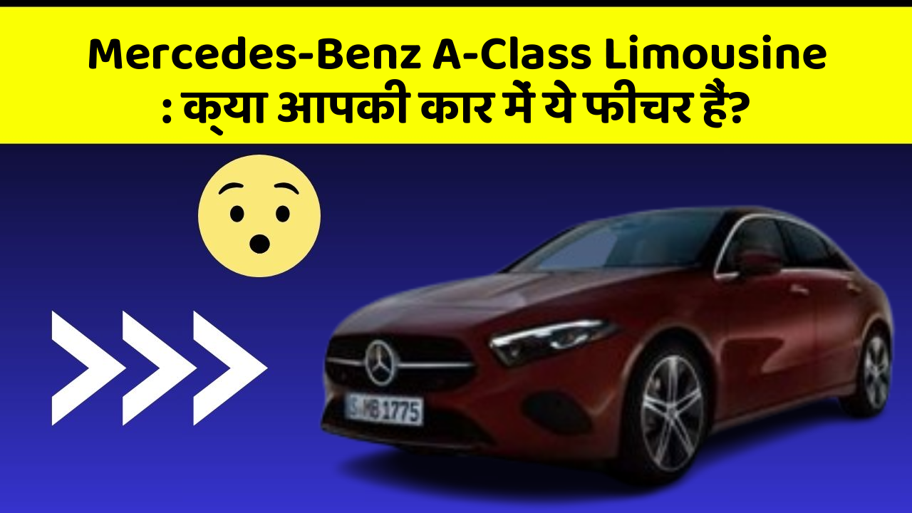 Mercedes-Benz A-Class Limousine : क्या आपकी कार में ये फीचर हैं?