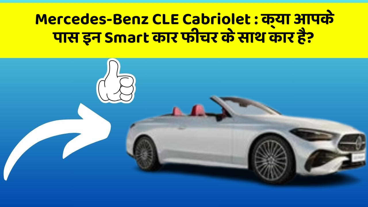 Mercedes-Benz CLE Cabriolet : क्या आपके पास इन Smart कार फीचर के साथ कार है?