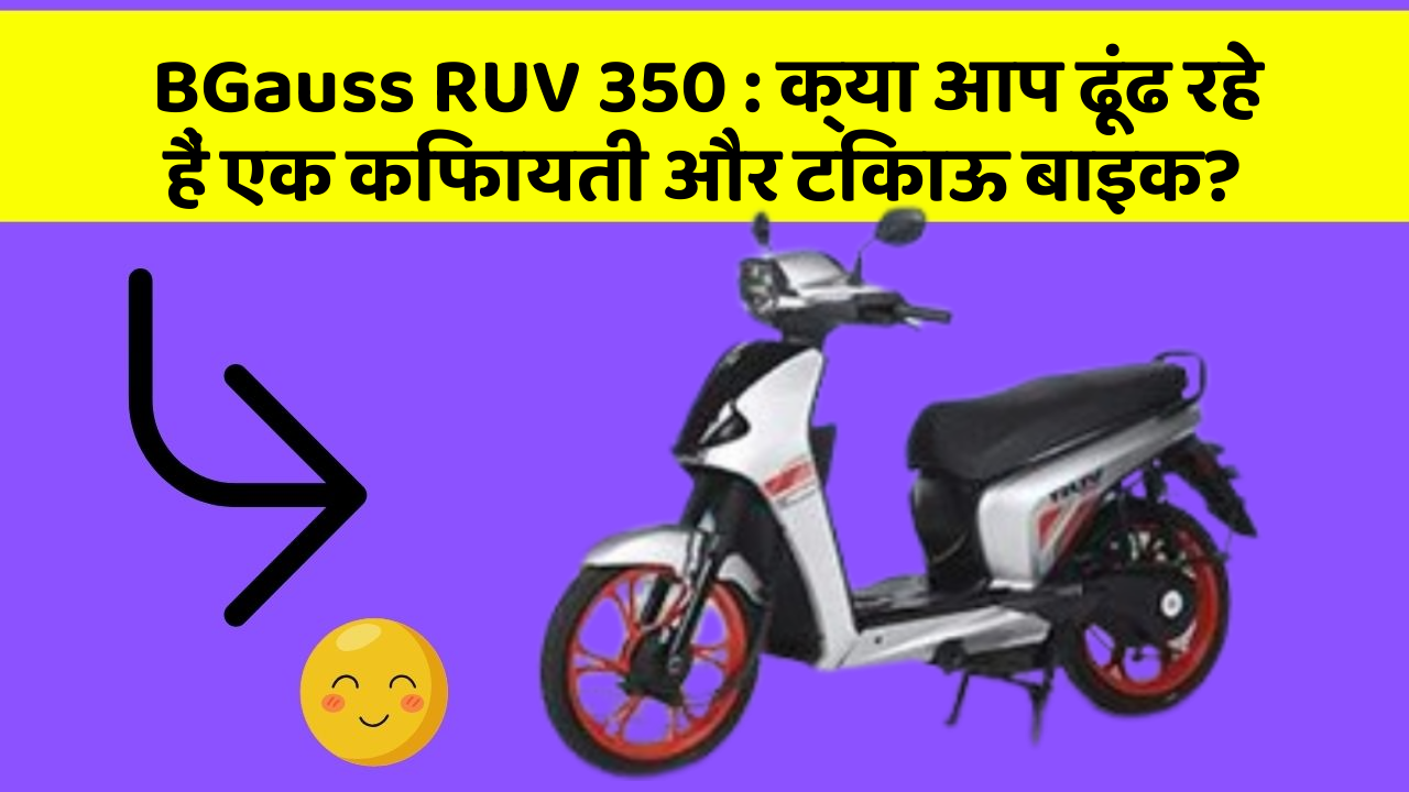 BGauss RUV 350 : क्या आप ढूंढ रहे हैं एक किफायती और टिकाऊ बाइक?