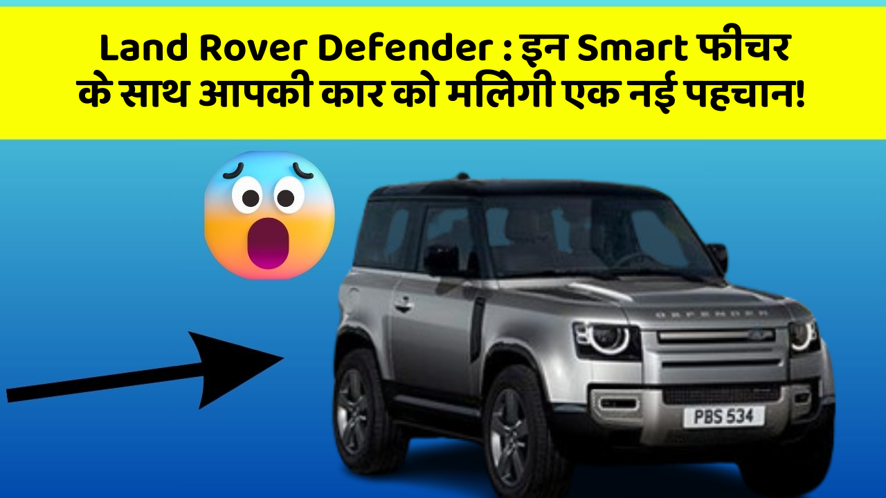 Land Rover Defender : इन Smart फीचर के साथ आपकी कार को मिलेगी एक नई पहचान!