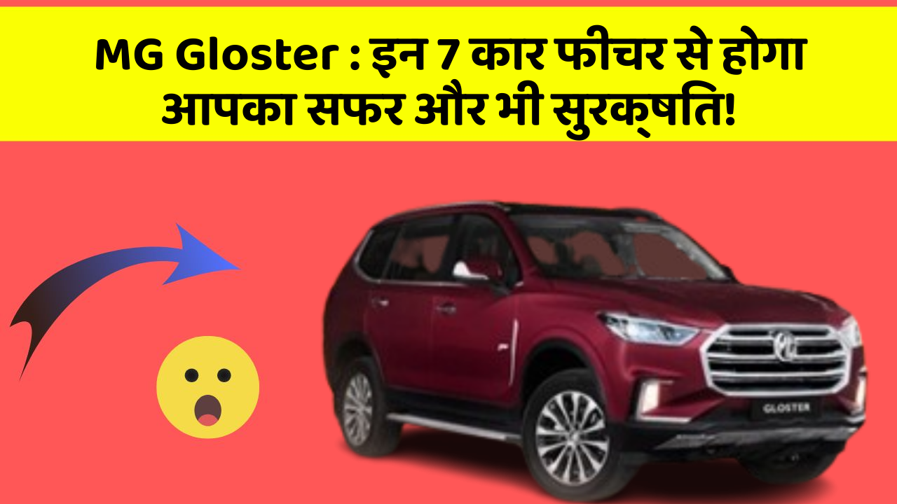 MG Gloster : इन 7 कार फीचर से होगा आपका सफर और भी सुरक्षित!