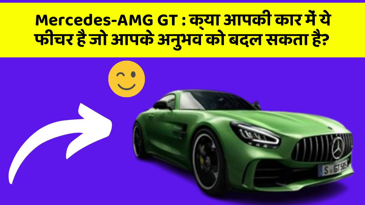 Mercedes-AMG GT : क्या आपकी कार में ये फीचर है जो आपके अनुभव को बदल सकता है?