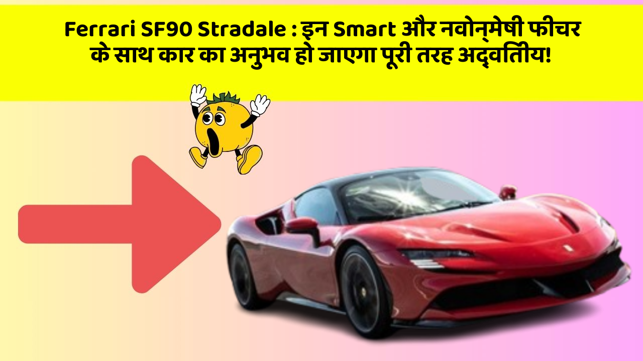 Ferrari SF90 Stradale : इन Smart और नवोन्मेषी फीचर के साथ कार का अनुभव हो जाएगा पूरी तरह अद्वितीय!