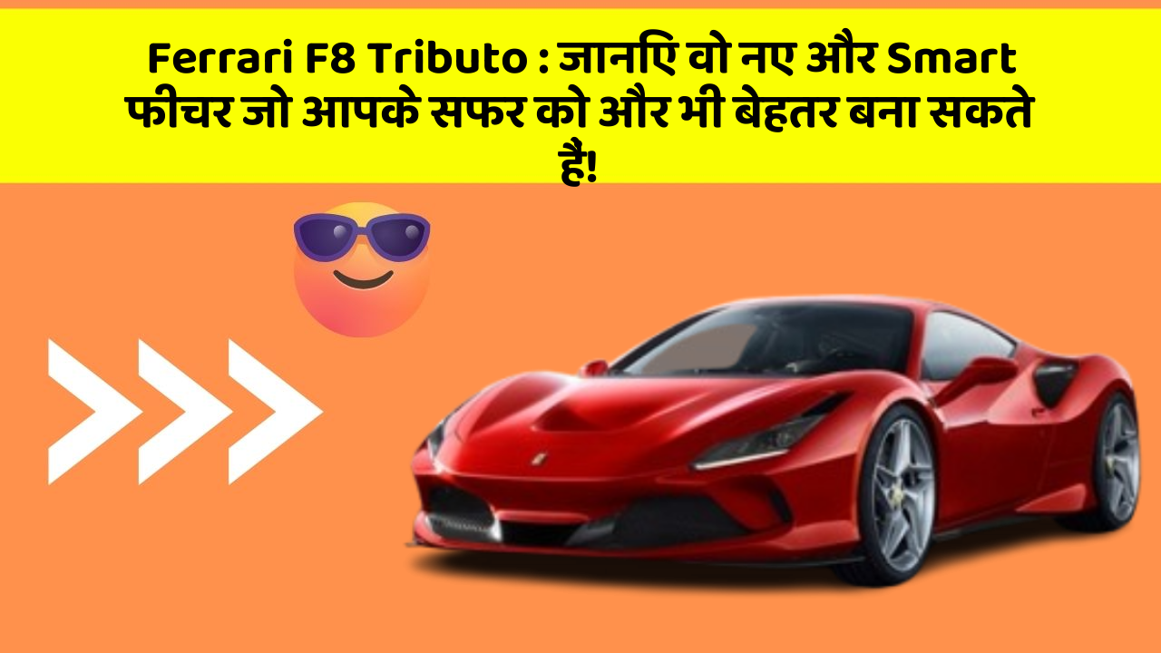 Ferrari F8 Tributo : जानिए वो नए और Smart फीचर जो आपके सफर को और भी बेहतर बना सकते हैं!