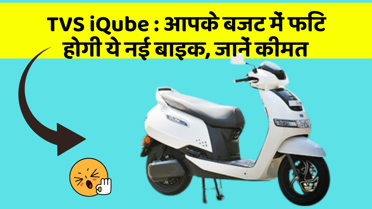 TVS iQube: आपके बजट में फिट होगी ये नई बाइक, जानें कीमत