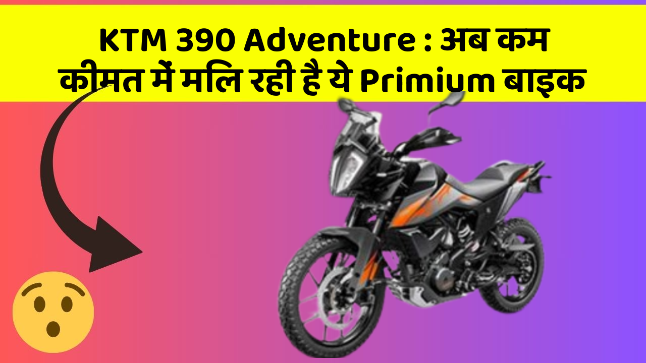 KTM 390 Adventure : अब कम कीमत में मिल रही है ये Primium बाइक