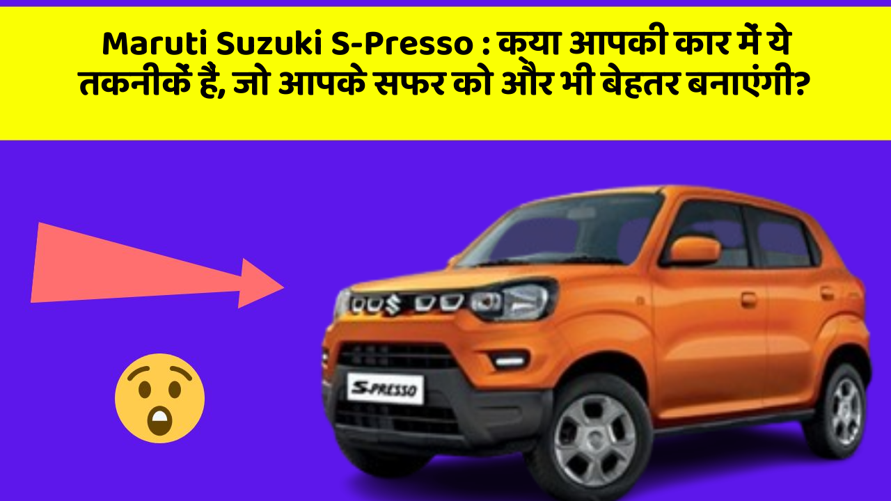 Maruti Suzuki S-Presso: क्या आपकी कार में ये तकनीकें हैं, जो आपके सफर को और भी बेहतर बनाएंगी?