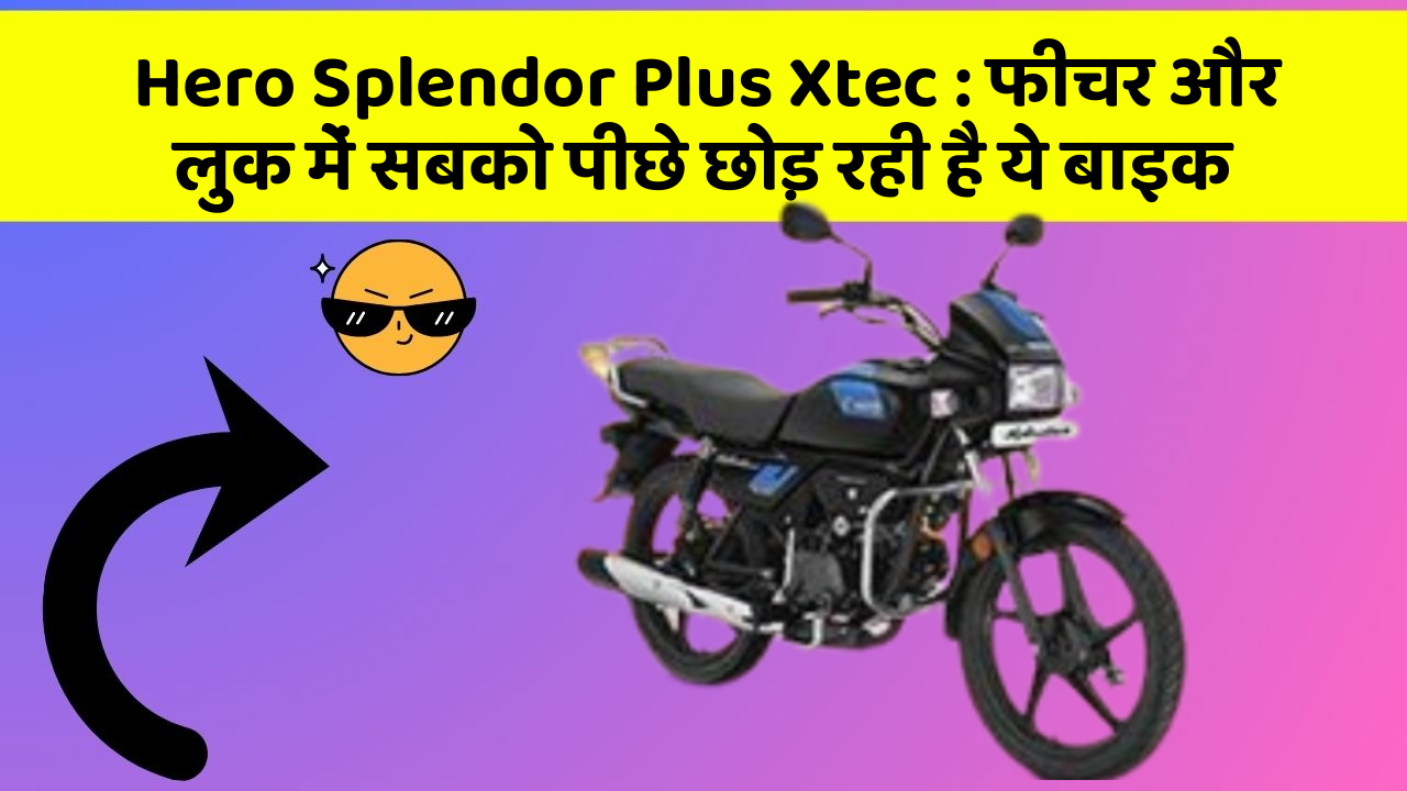 Hero Splendor Plus Xtec: फीचर और लुक में सबको पीछे छोड़ रही है ये बाइक
