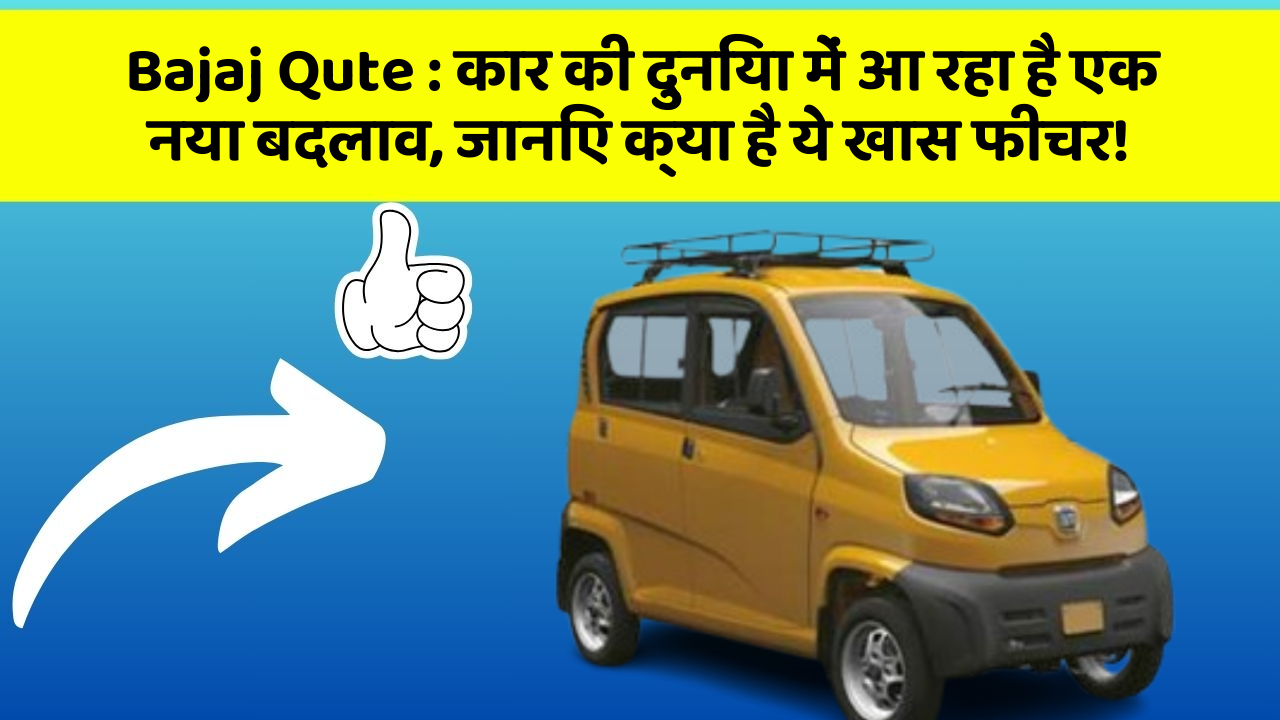 Bajaj Qute : कार की दुनिया में आ रहा है एक नया बदलाव, जानिए क्या है ये खास फीचर!