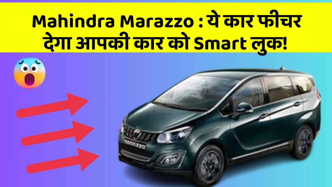 Mahindra Marazzo : ये कार फीचर देगा आपकी कार को Smart लुक!