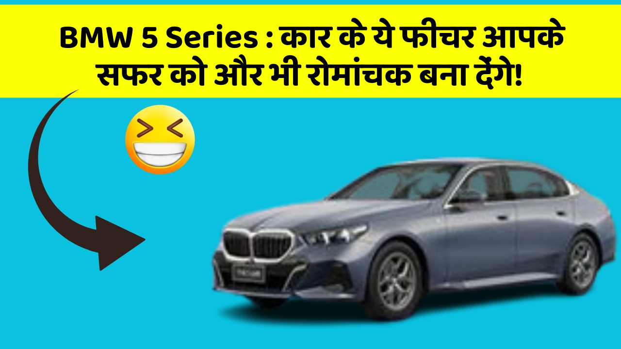 BMW 5 Series : कार के ये फीचर आपके सफर को और भी रोमांचक बना देंगे!