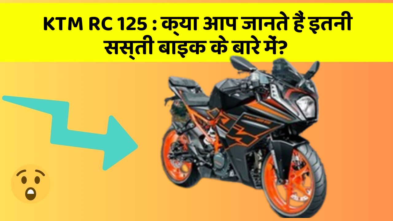 KTM RC 125 : क्या आप जानते हैं इतनी सस्ती बाइक के बारे में?