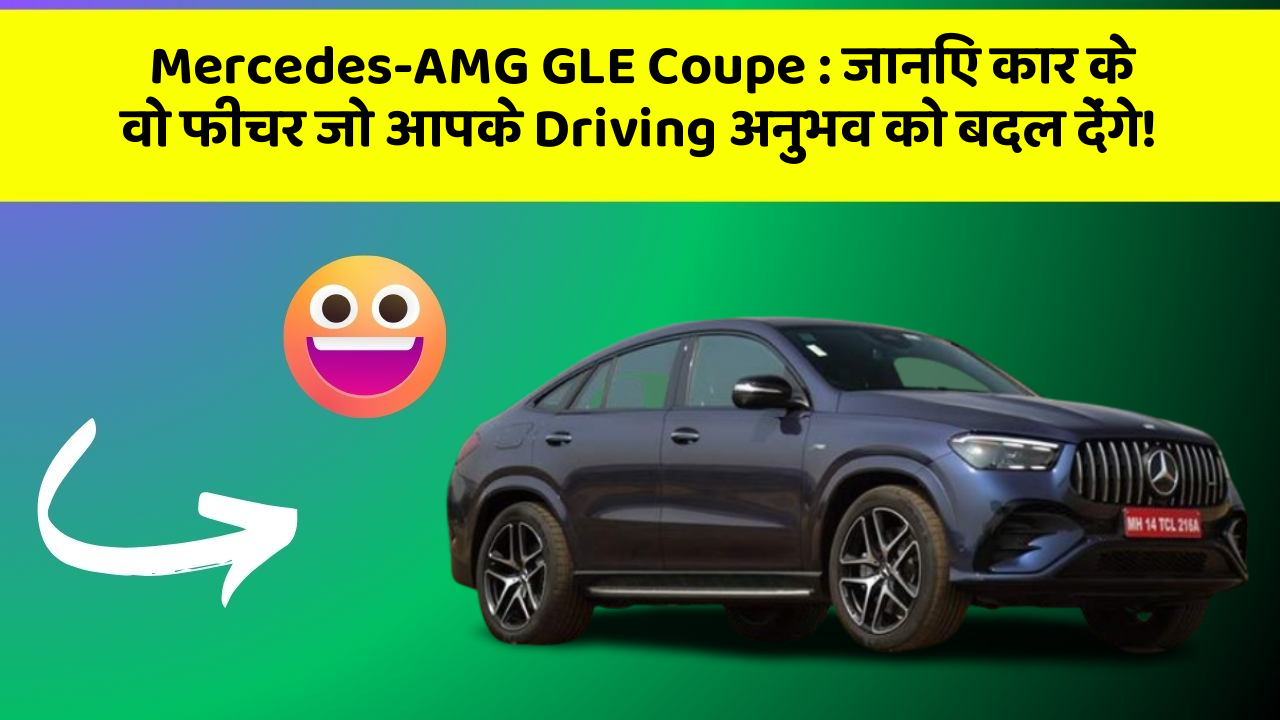 Mercedes-AMG GLE Coupe : जानिए कार के वो फीचर जो आपके Driving अनुभव को बदल देंगे!