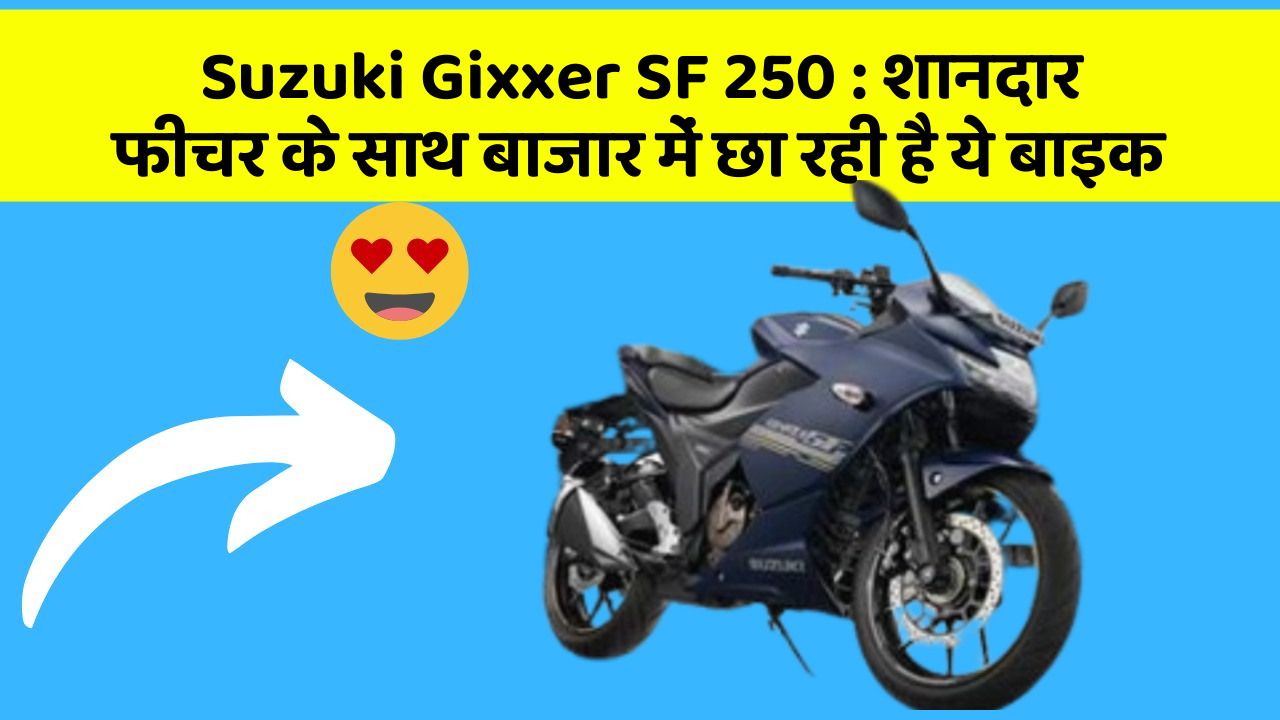 Suzuki Gixxer SF 250 : शानदार फीचर के साथ बाजार में छा रही है ये बाइक