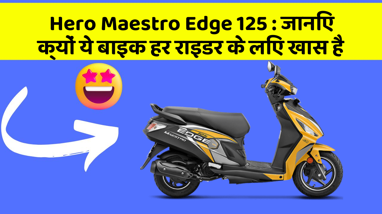 Hero Maestro Edge 125 : जानिए क्यों ये बाइक हर राइडर के लिए खास है