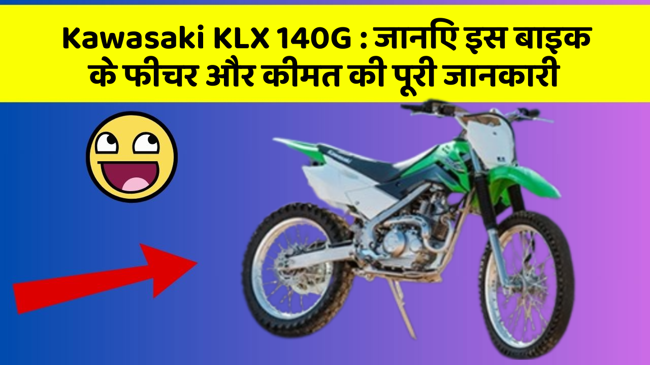 Kawasaki KLX 140G : जानिए इस बाइक के फीचर और कीमत की पूरी जानकारी