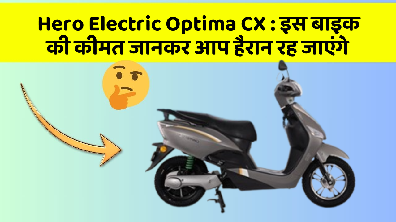 Hero Electric Optima CX: इस बाइक की कीमत जानकर आप हैरान रह जाएंगे