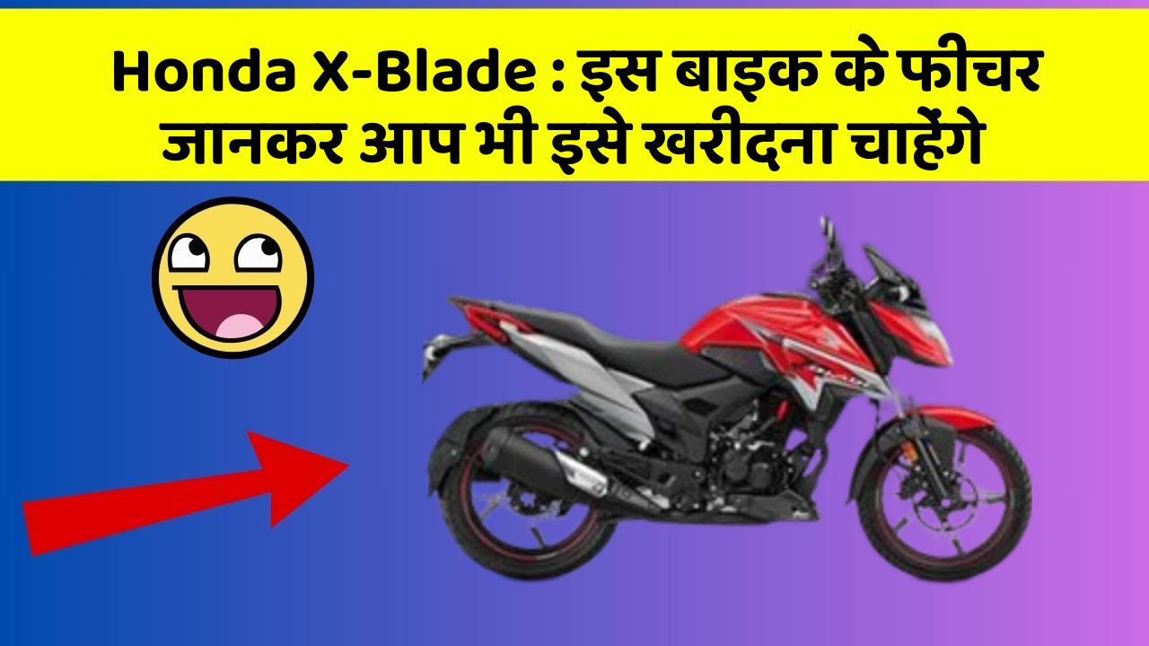 Honda X-Blade:इस बाइक के फीचर जानकर आप भी इसे खरीदना चाहेंगे