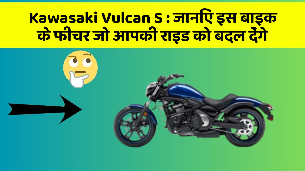 Kawasaki Vulcan S : जानिए इस बाइक के फीचर जो आपकी राइड को बदल देंगे