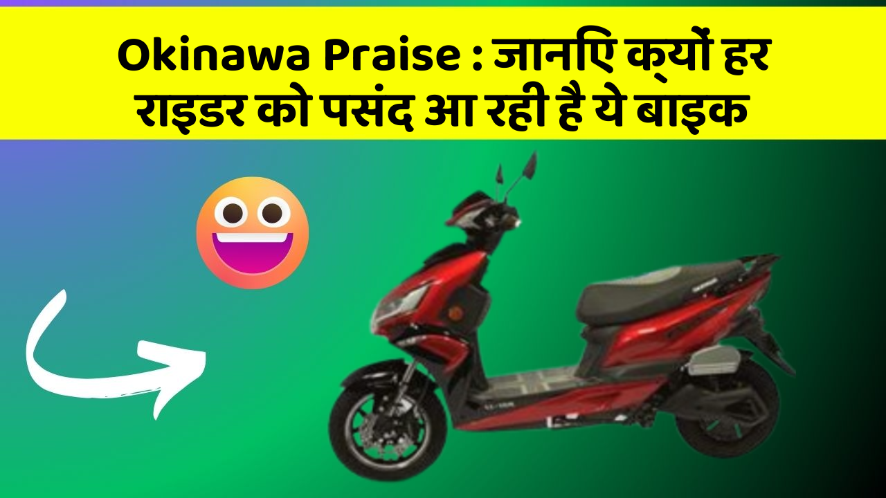 Okinawa Praise: जानिए क्यों हर राइडर को पसंद आ रही है ये बाइक