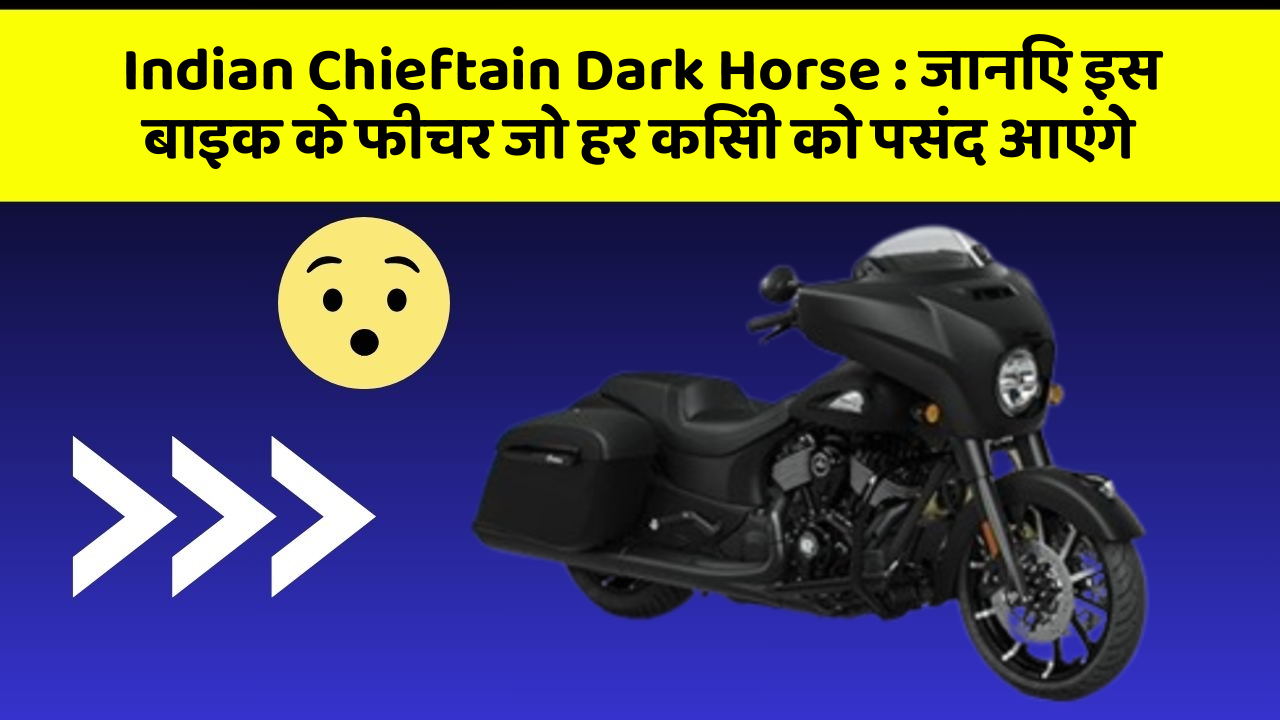 Indian Chieftain Dark Horse : जानिए इस बाइक के फीचर जो हर किसी को पसंद आएंगे