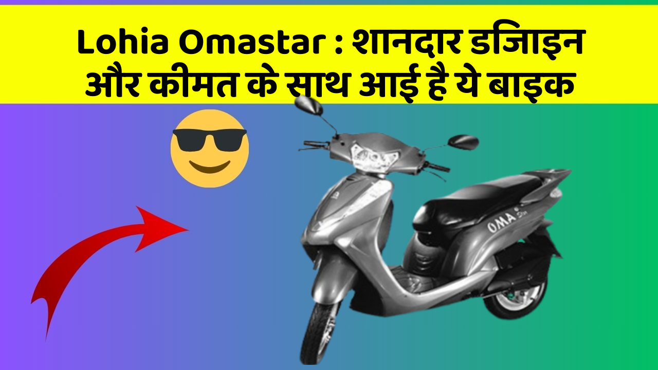 Lohia Omastar : शानदार डिजाइन और कीमत के साथ आई है ये बाइक