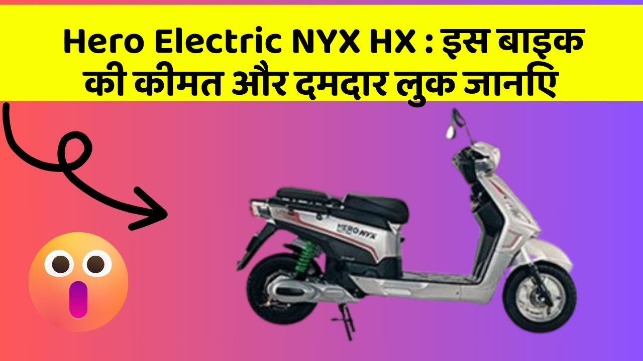 Hero Electric NYX HX : इस बाइक की कीमत और दमदार लुक जानिए