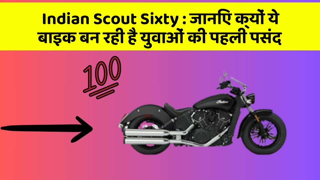 Indian Scout Sixty : जानिए क्यों ये बाइक बन रही है युवाओं की पहली पसंद