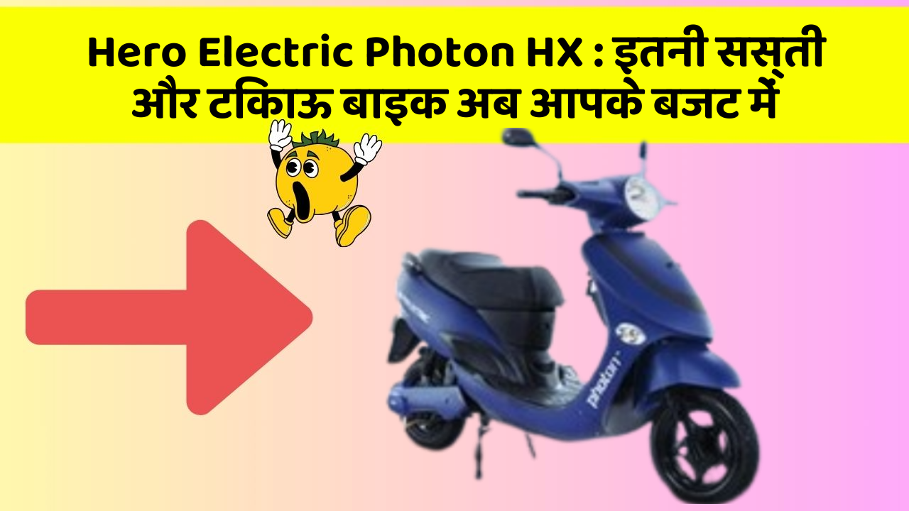 Hero Electric Photon HX : इतनी सस्ती और टिकाऊ बाइक अब आपके बजट में
