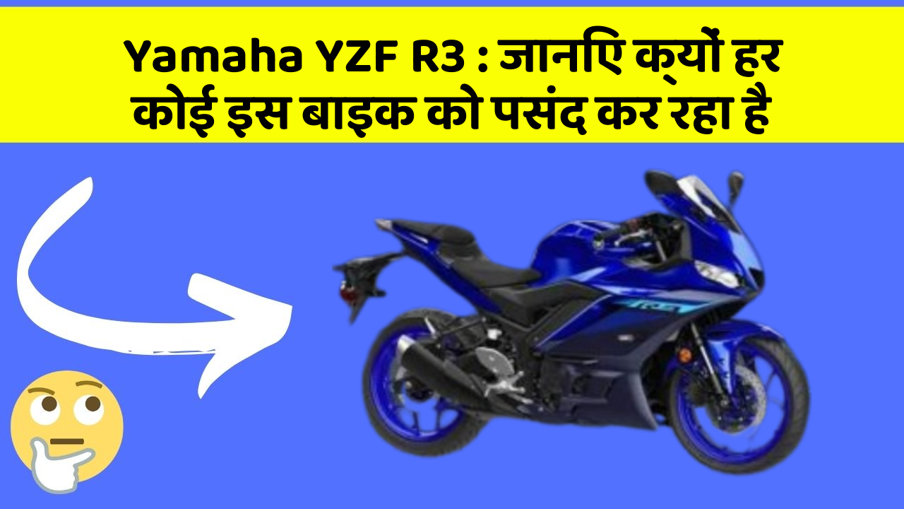 Yamaha YZF R3 : जानिए क्यों हर कोई इस बाइक को पसंद कर रहा है