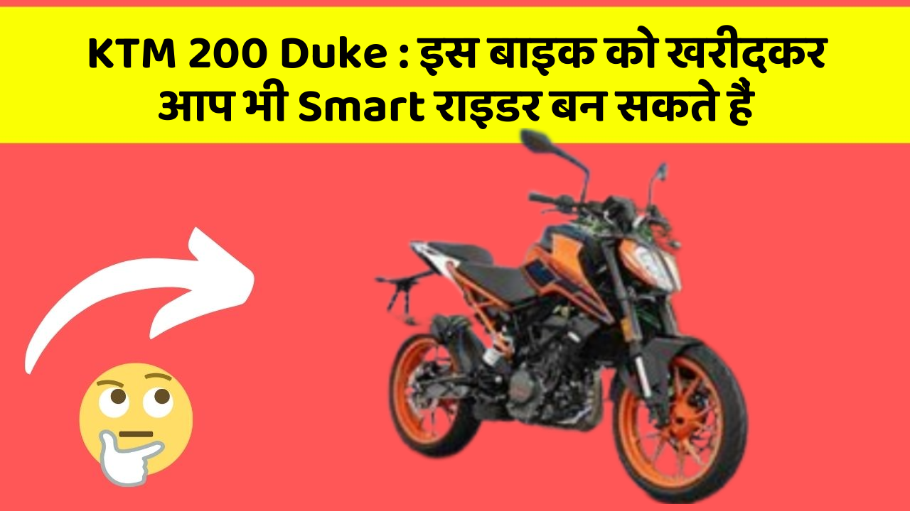 KTM 200 Duke : इस बाइक को खरीदकर आप भी Smart राइडर बन सकते हैं