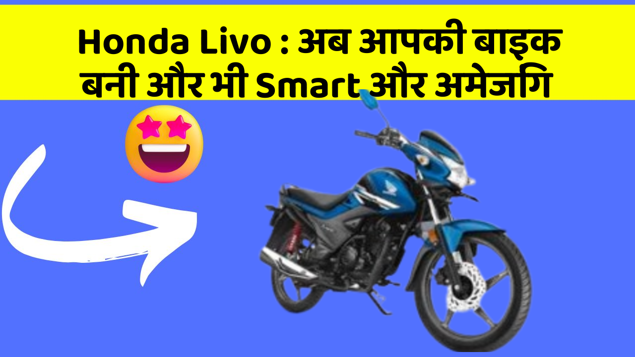 Honda Livo : अब आपकी बाइक बनी और भी Smart और अमेजिंग
