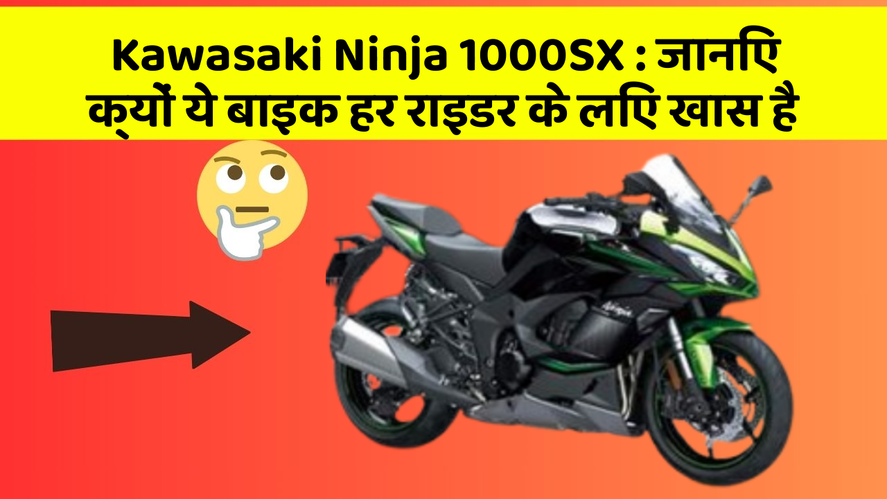 Kawasaki Ninja 1000SX : जानिए क्यों ये बाइक हर राइडर के लिए खास है