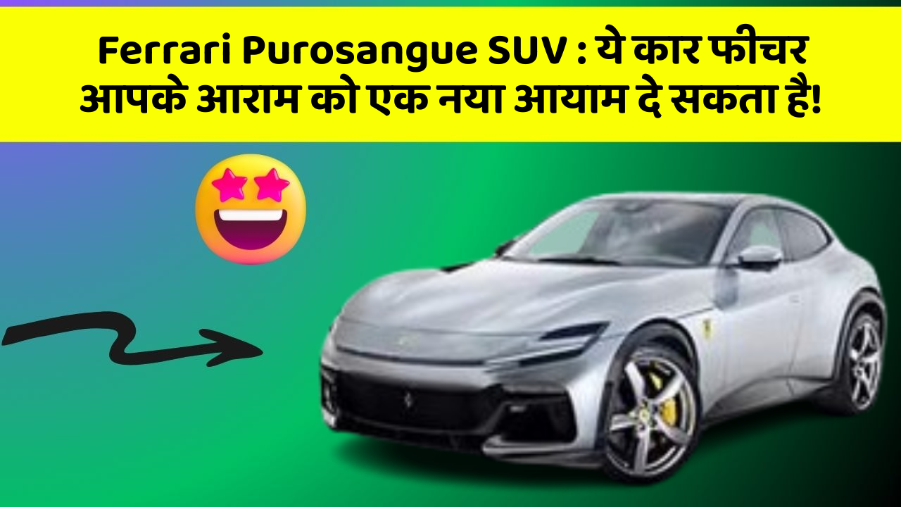 Ferrari Purosangue SUV : ये कार फीचर आपके आराम को एक नया आयाम दे सकता है!