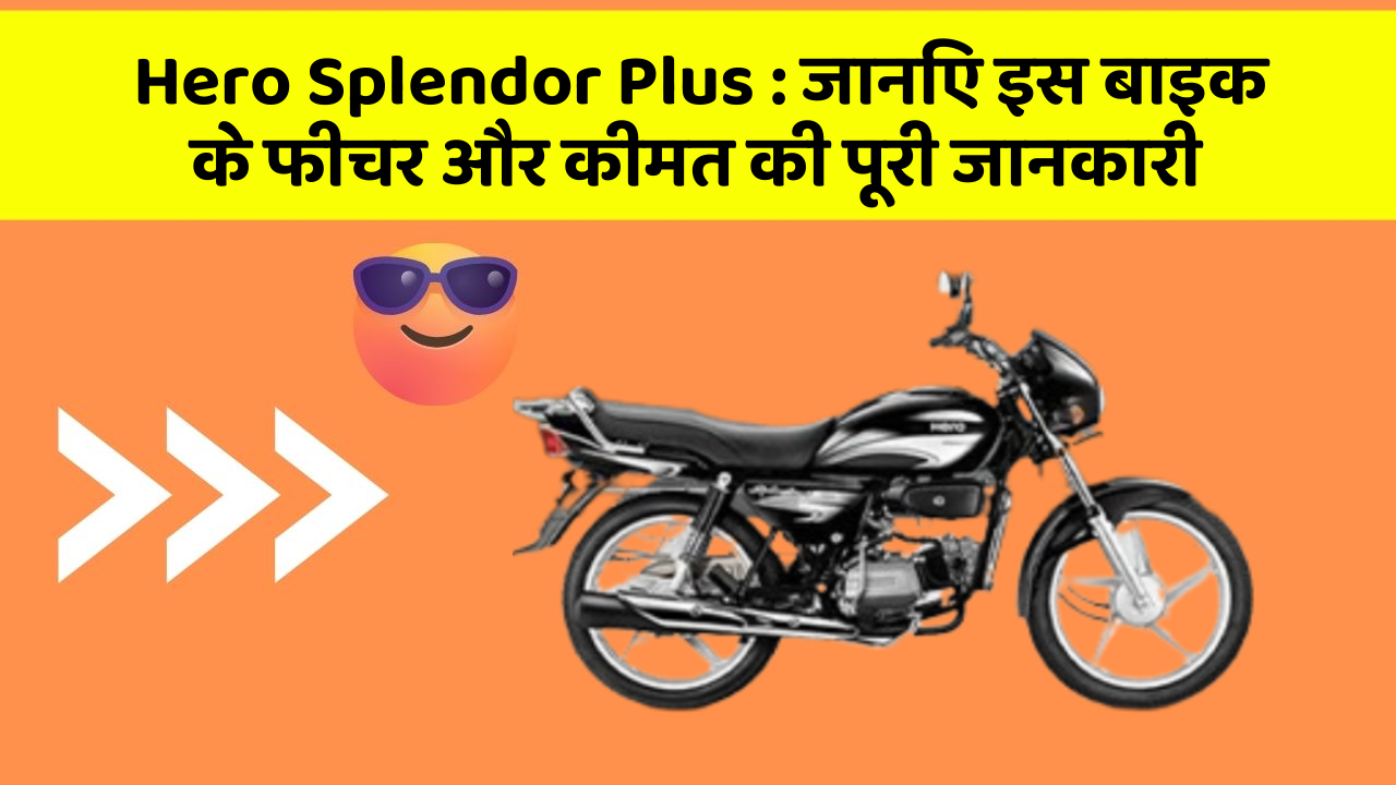 Hero Splendor Plus: जानिए इस बाइक के फीचर और कीमत की पूरी जानकारी